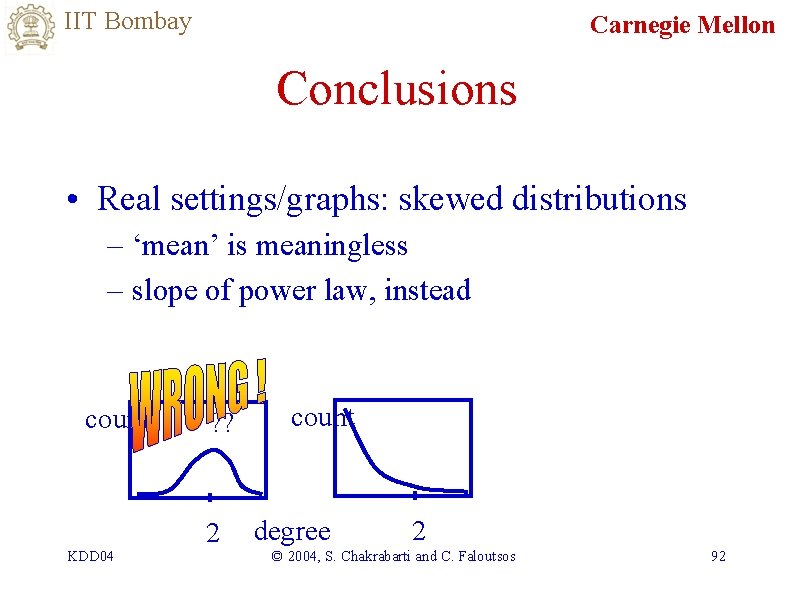 IIT Bombay Carnegie Mellon Conclusions • Real settings/graphs: skewed distributions – ‘mean’ is meaningless