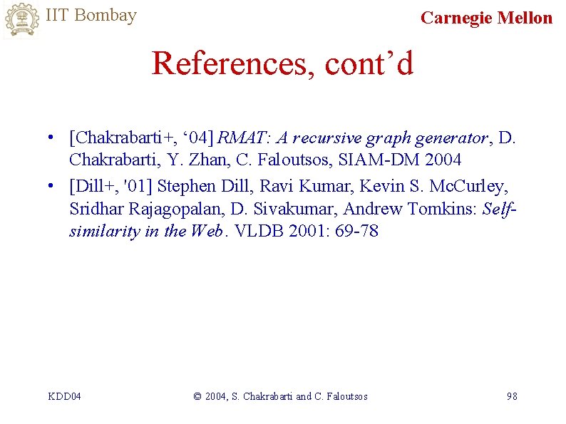 IIT Bombay Carnegie Mellon References, cont’d • [Chakrabarti+, ‘ 04] RMAT: A recursive graph