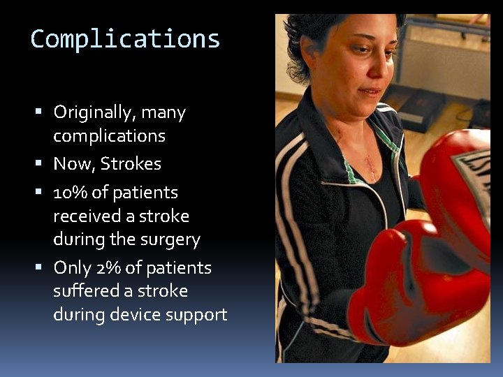 Complications Originally, many complications Now, Strokes 10% of patients received a stroke during the