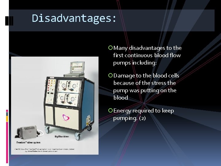 Disadvantages: ¡Many disadvantages to the first continuous blood flow pumps including: ¡Damage to the
