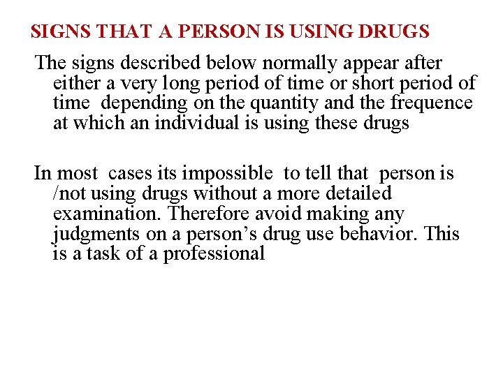 SIGNS THAT A PERSON IS USING DRUGS The signs described below normally appear after