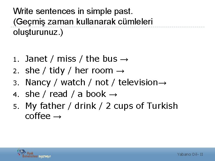 Write sentences in simple past. (Geçmiş zaman kullanarak cümleleri oluşturunuz. ) 1. 2. 3.