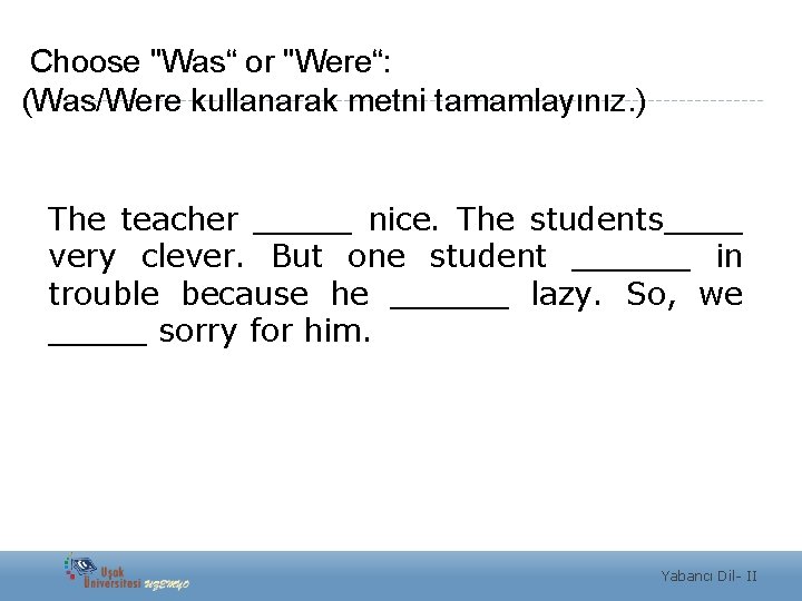 Choose "Was“ or "Were“: (Was/Were kullanarak metni tamamlayınız. ) The teacher _____ nice. The