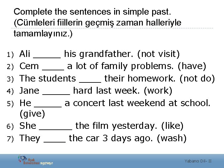 Complete the sentences in simple past. (Cümleleri fiillerin geçmiş zaman halleriyle tamamlayınız. ) 1)