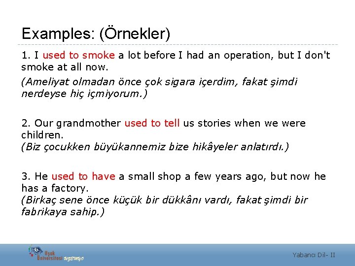 Examples: (Örnekler) 1. I used to smoke a lot before I had an operation,