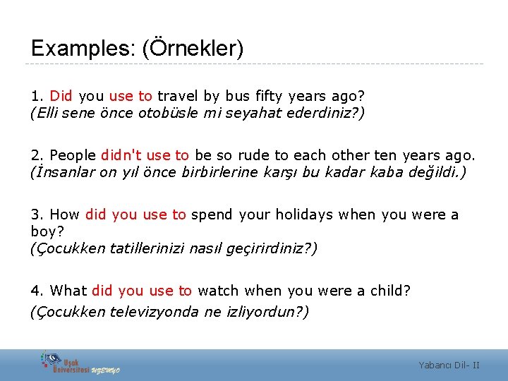 Examples: (Örnekler) 1. Did you use to travel by bus fifty years ago? (Elli