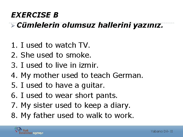 EXERCISE B Ø Cümlelerin olumsuz hallerini yazınız. 1. 2. 3. 4. 5. 6. 7.