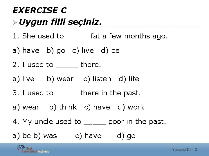 EXERCISE C Ø Uygun fiili seçiniz. 1. She used to _____ fat a few