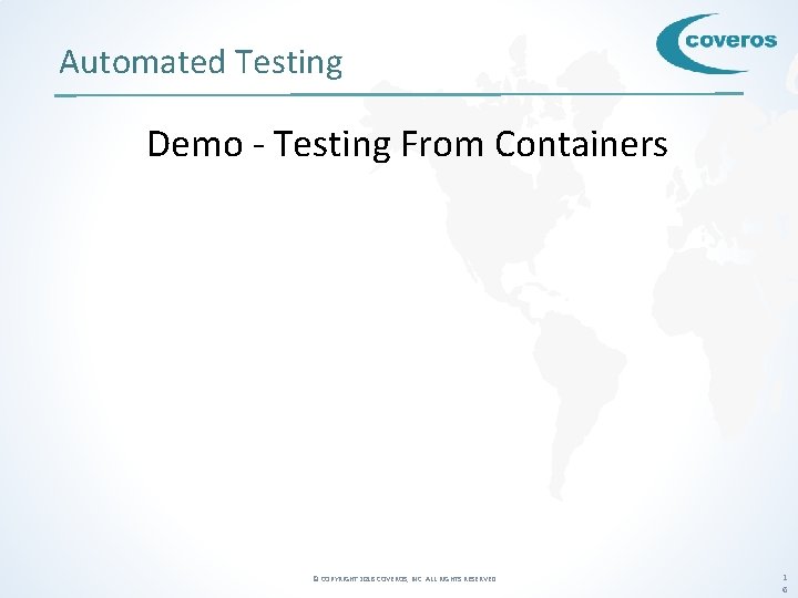 Automated Testing Demo - Testing From Containers © COPYRIGHT 2018 COVEROS, INC. ALL RIGHTS