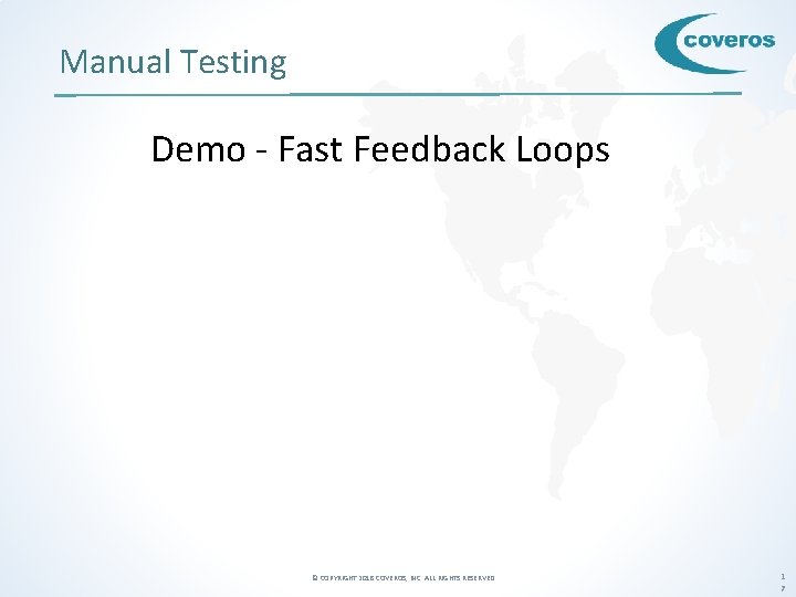 Manual Testing Demo - Fast Feedback Loops © COPYRIGHT 2018 COVEROS, INC. ALL RIGHTS