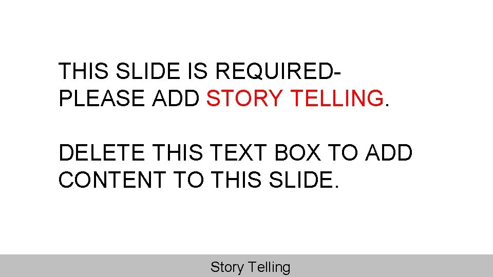 THIS SLIDE IS REQUIRED- PLEASE ADD STORY TELLING. DELETE THIS TEXT BOX TO ADD