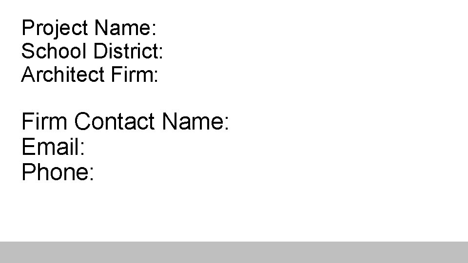 Project Name: School District: Architect Firm: Firm Contact Name: Email: Phone: 