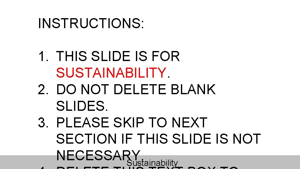INSTRUCTIONS: 1. THIS SLIDE IS FOR SUSTAINABILITY. 2. DO NOT DELETE BLANK SLIDES. 3.