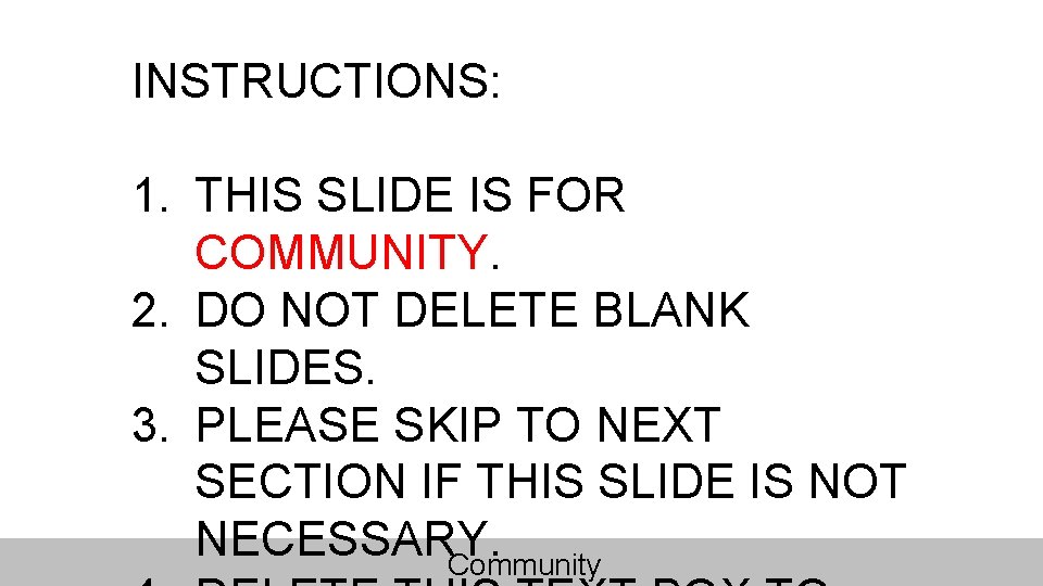 INSTRUCTIONS: 1. THIS SLIDE IS FOR COMMUNITY. 2. DO NOT DELETE BLANK SLIDES. 3.