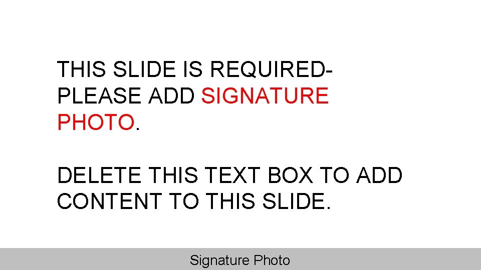 THIS SLIDE IS REQUIRED- PLEASE ADD SIGNATURE PHOTO. DELETE THIS TEXT BOX TO ADD