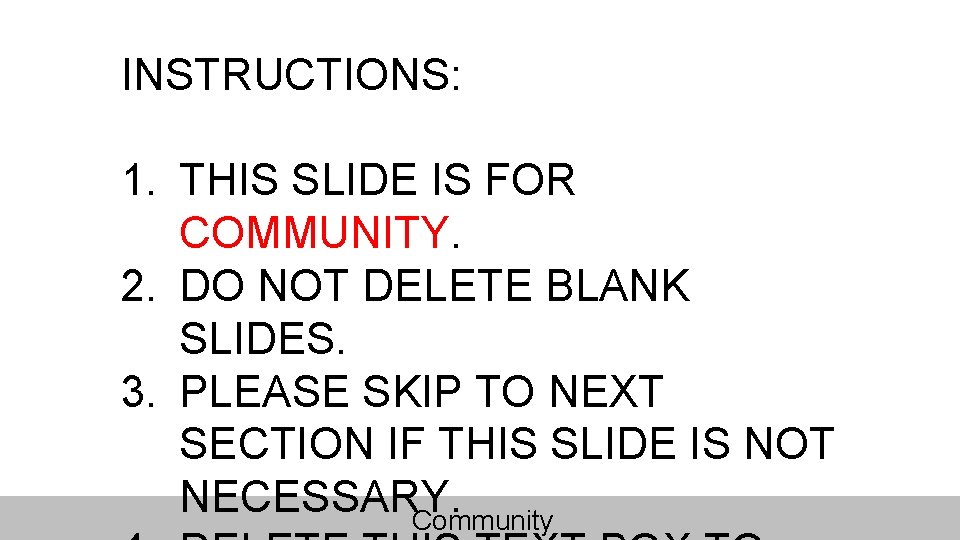INSTRUCTIONS: 1. THIS SLIDE IS FOR COMMUNITY. 2. DO NOT DELETE BLANK SLIDES. 3.