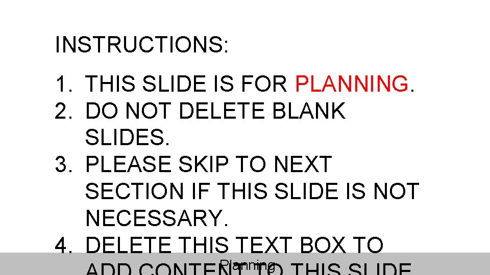 INSTRUCTIONS: 1. THIS SLIDE IS FOR PLANNING. 2. DO NOT DELETE BLANK SLIDES. 3.