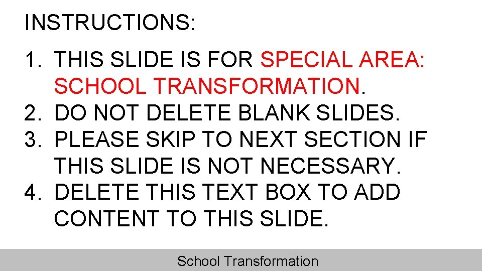 INSTRUCTIONS: 1. THIS SLIDE IS FOR SPECIAL AREA: SCHOOL TRANSFORMATION. 2. DO NOT DELETE