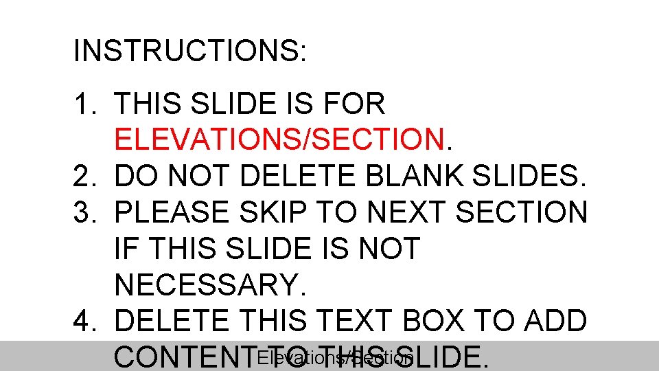 INSTRUCTIONS: 1. THIS SLIDE IS FOR ELEVATIONS/SECTION. 2. DO NOT DELETE BLANK SLIDES. 3.