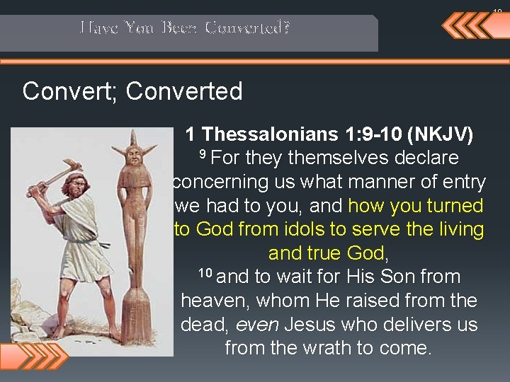 Have You Been Converted? Convert; Converted 1 Thessalonians 1: 9 -10 (NKJV) 9 For