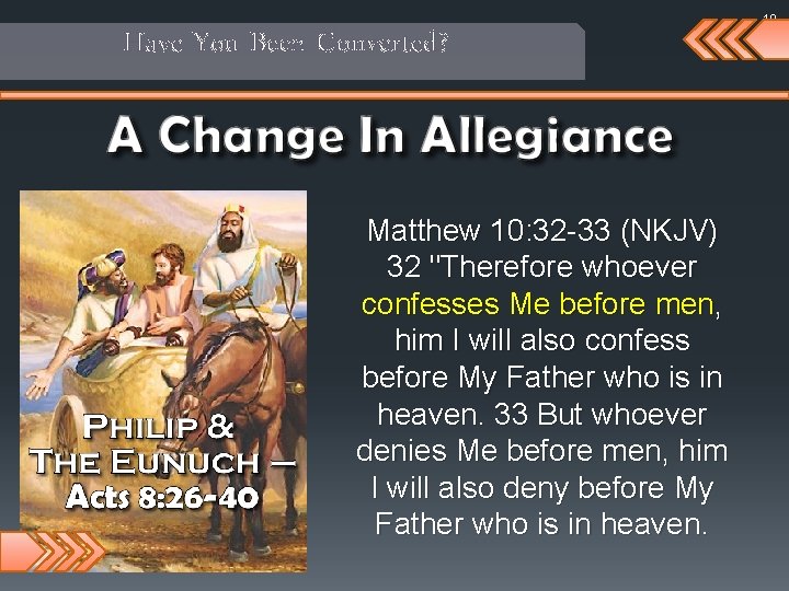 Have You Been Converted? Matthew 10: 32 -33 (NKJV) 32 "Therefore whoever confesses Me