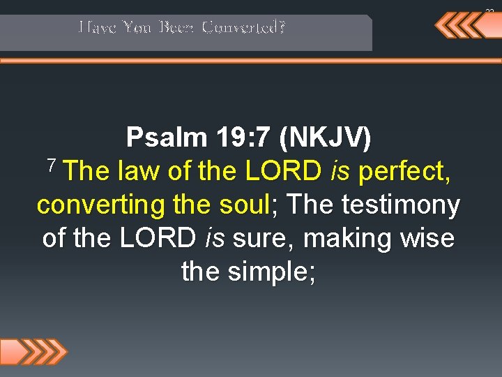 Have You Been Converted? Psalm 19: 7 (NKJV) 7 The law of the LORD