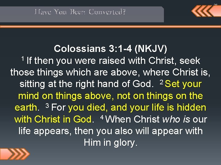 Have You Been Converted? Colossians 3: 1 -4 (NKJV) 1 If then you were