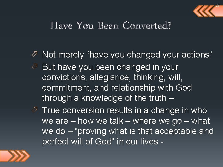 29 Have You Been Converted? ö Not merely “have you changed your actions” ö