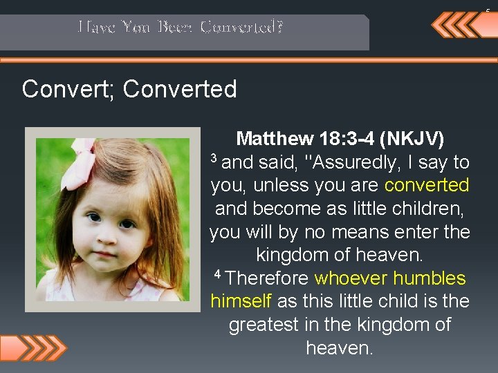 Have You Been Converted? Convert; Converted Matthew 18: 3 -4 (NKJV) 3 and said,