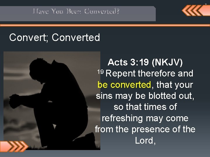 Have You Been Converted? Convert; Converted Acts 3: 19 (NKJV) 19 Repent therefore and