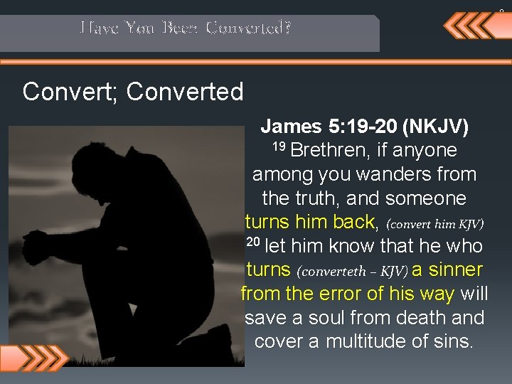 Have You Been Converted? Convert; Converted James 5: 19 -20 (NKJV) 19 Brethren, if