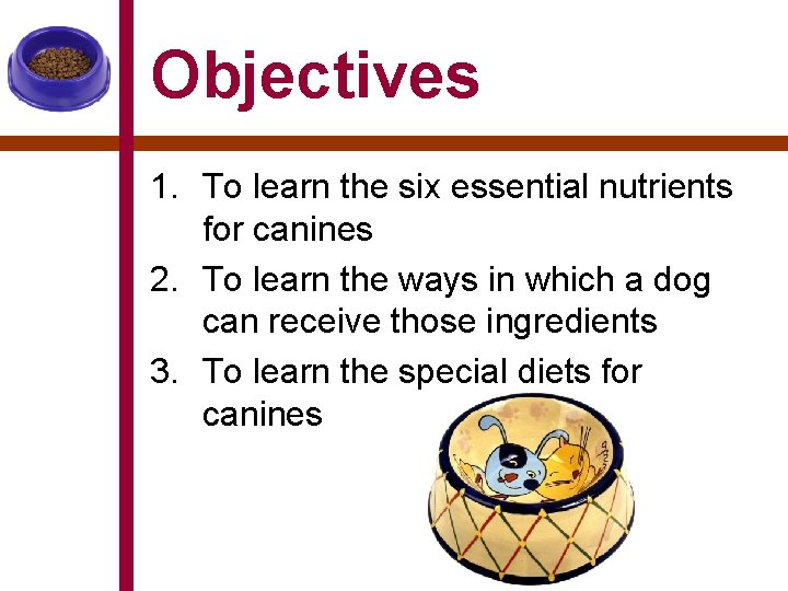 Objectives 1. To learn the six essential nutrients for canines 2. To learn the