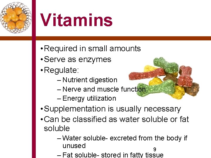Vitamins • Required in small amounts • Serve as enzymes • Regulate: – Nutrient