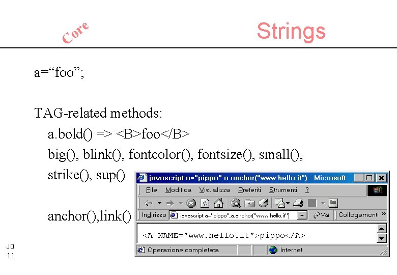 e r Co Strings a=“foo”; TAG-related methods: a. bold() => <B>foo</B> big(), blink(), fontcolor(),