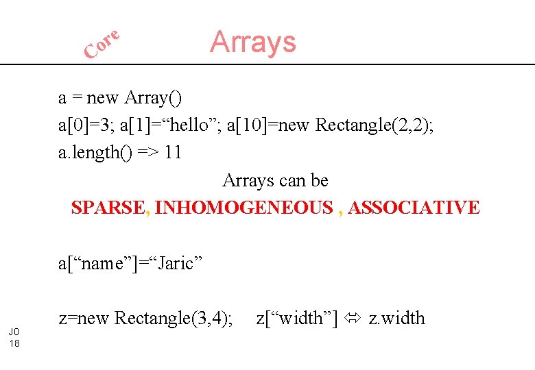e r Co Arrays a = new Array() a[0]=3; a[1]=“hello”; a[10]=new Rectangle(2, 2); a.