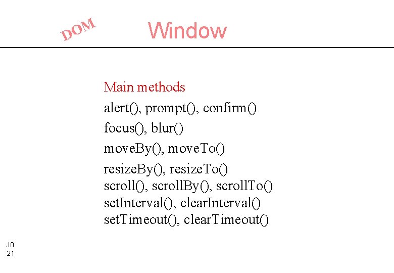 M O D Window Main methods alert(), prompt(), confirm() focus(), blur() move. By(), move.