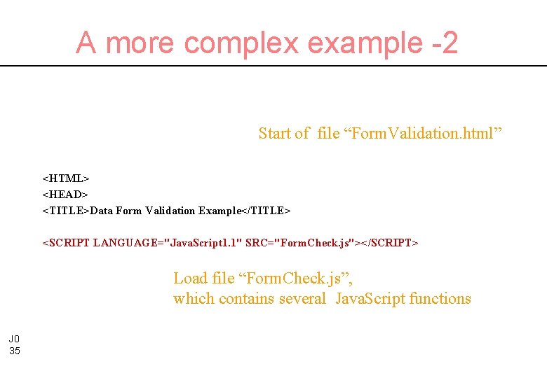 A more complex example -2 Start of file “Form. Validation. html” <HTML> <HEAD> <TITLE>Data