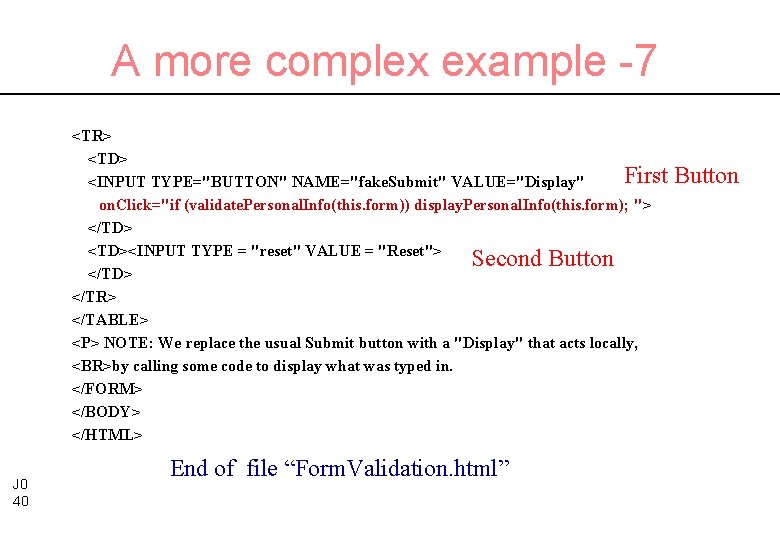 A more complex example -7 <TR> <TD> First <INPUT TYPE="BUTTON" NAME="fake. Submit" VALUE="Display" on.