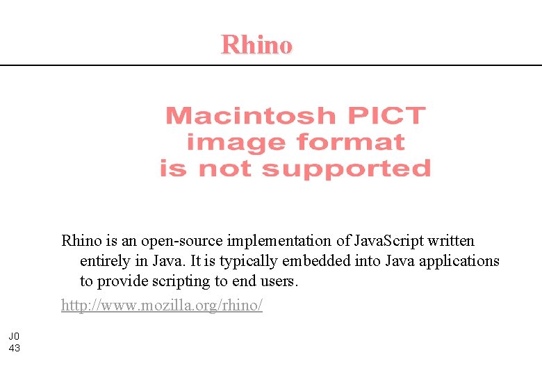Rhino is an open-source implementation of Java. Script written entirely in Java. It is