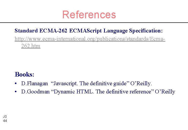 References Standard ECMA-262 ECMAScript Language Specification: http: //www. ecma-international. org/publications/standards/Ecma 262. htm Books: •
