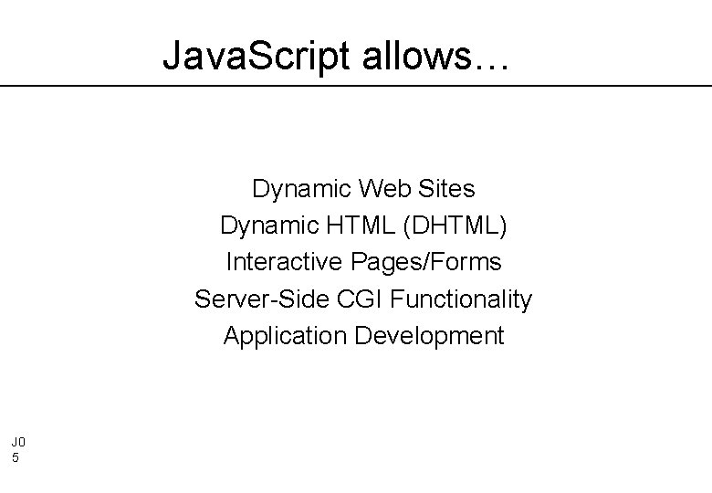 Java. Script allows… Dynamic Web Sites Dynamic HTML (DHTML) Interactive Pages/Forms Server-Side CGI Functionality