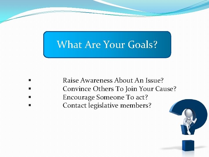 What Are Your Goals? § § Raise Awareness About An Issue? Convince Others To