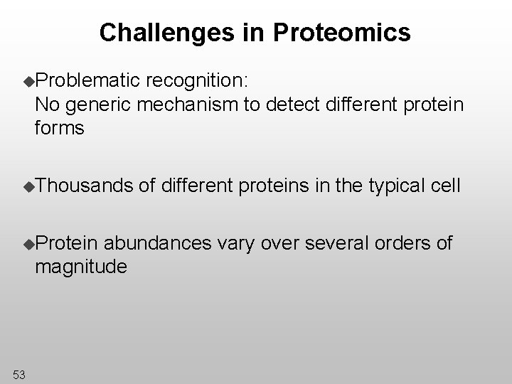 Challenges in Proteomics u. Problematic recognition: No generic mechanism to detect different protein forms