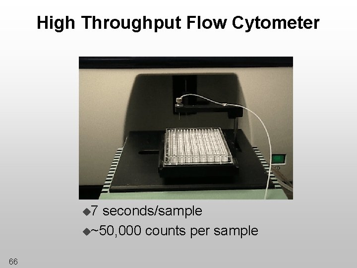 High Throughput Flow Cytometer u 7 seconds/sample u~50, 000 counts per sample 66 