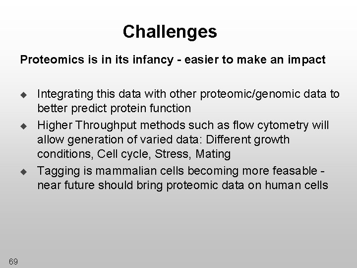 Challenges Proteomics is in its infancy - easier to make an impact u u