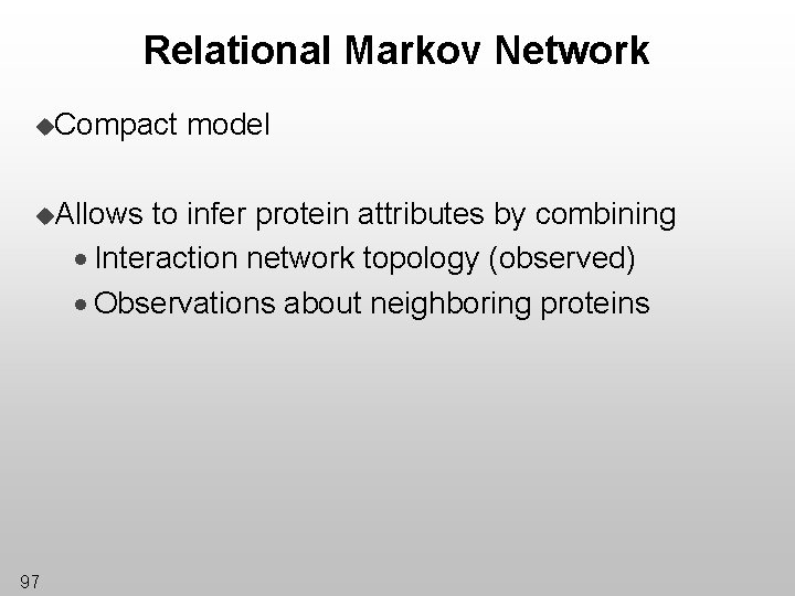 Relational Markov Network u. Compact u. Allows model to infer protein attributes by combining