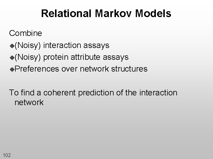 Relational Markov Models Combine u(Noisy) interaction assays u(Noisy) protein attribute assays u. Preferences over