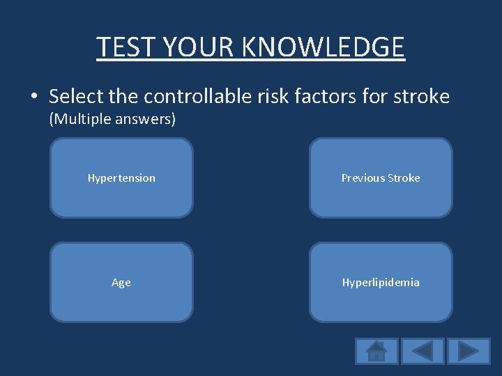 TEST YOUR KNOWLEDGE • Select the controllable risk factors for stroke (Multiple answers) Hypertension