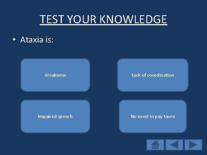 TEST YOUR KNOWLEDGE • Ataxia is: Weakness Try again Lack of coordination GOOD JOB!