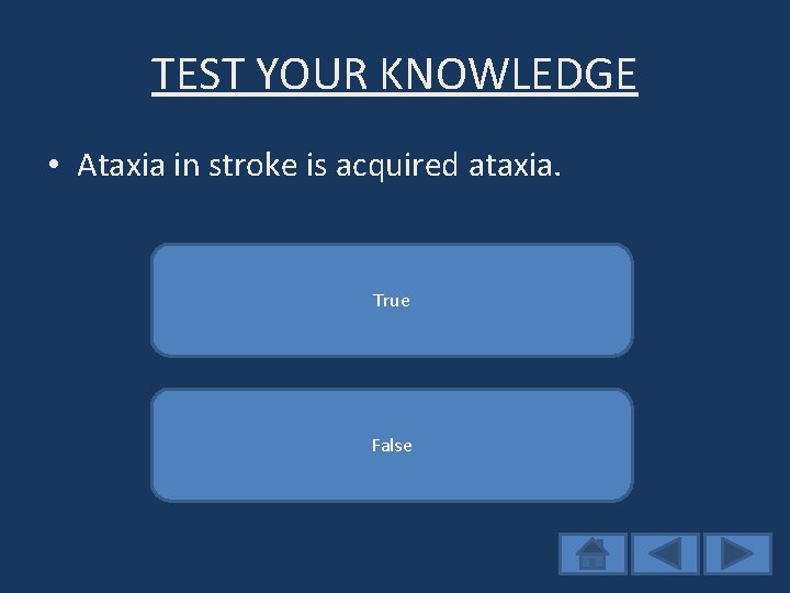 TEST YOUR KNOWLEDGE • Ataxia in stroke is acquired ataxia. Yes! True Acquired ataxia